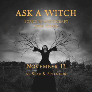 Ask A Witch: Topics in Witchcraft with Otter - November 13